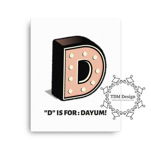 D is for Dayum! - Canvas.