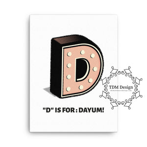 D is for Dayum! - Canvas.